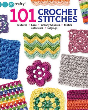 101 Crochet Stitches: Textures • Lace • Granny Squares • Motifs • Colorwork • Edgings