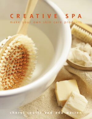 Creative Spa: Make Your Own Skin Care Products