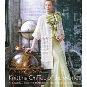 Nicky Epstein's Knitting on Top of the World: The Global Guide to Traditions, Techniques and Design