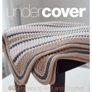Under Cover: 60 Afghans to Knit and Crochet