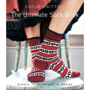Vogue Knitting The Ultimate Sock Book: History * Technique * Design