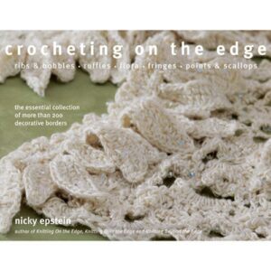 Crocheting On the Edge: The Essential Collection of More Than 200 Decorative Borders