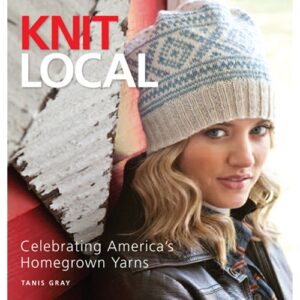 Knit Local: Celebrating America's Homegrown Yarns