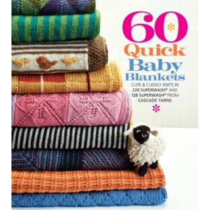 60 Quick Baby Blankets: Cute & Cuddly Knits in 220 Superwash