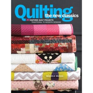 Quilting the New Classics: 20 Inspired Quilt Projects: Traditional to Modern Designs