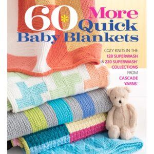 60 More Quick Baby Blankets: Cozy Knits in the 128 Superwash and 220 Superwash Collections from Cascade Yarns