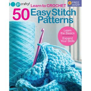 Learn to Crochet 50 Easy Stitch Patterns: Learn the Basics, Expand Your Skills